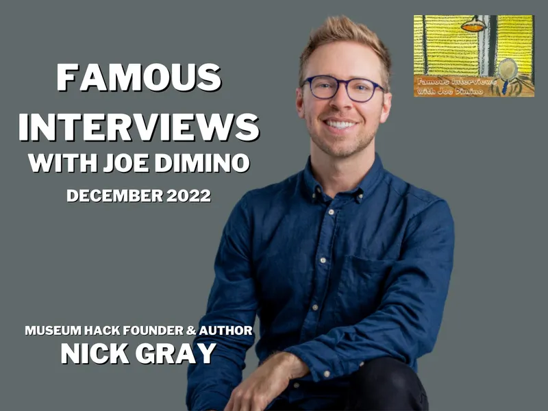 photo of Nick Gray on a gray background with text saying 'Famous Interviews with Joe Dimino December 2022' 'Museum Hack Founder and Author Nick Gray'