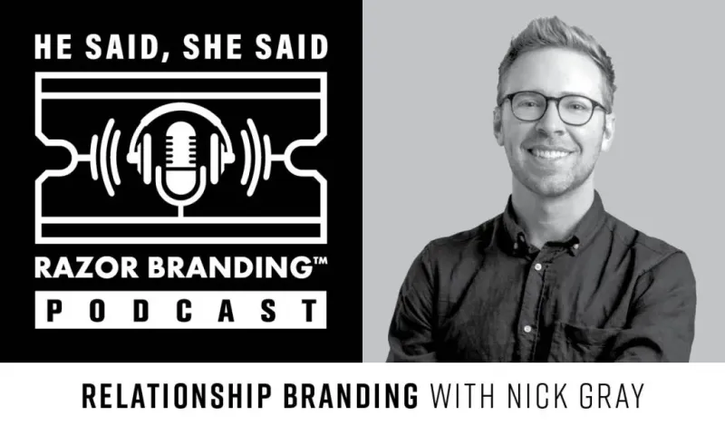 Nick Gray on the right in black and white and text on a black background on the left that says 'He says, she said: Razor Branding Podcast' 'Relationship branding with Nick Gray'